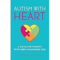 Autism with HEART: A Guide for Parents with Newly Diagnosed Kids Autism with HEART: A Guide for Parents with Newly Diagnosed Kids Paperback Kindle