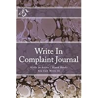 Write In Complaint Journal: Write In Books - Blank Books You Can Write In Write In Complaint Journal: Write In Books - Blank Books You Can Write In Paperback