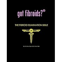 got fibroids? The Fibroid Elimination Bible got fibroids? The Fibroid Elimination Bible Paperback