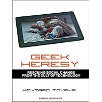 Geek Heresy: Rescuing Social Change from the Cult of Technology Geek Heresy: Rescuing Social Change from the Cult of Technology Kindle Hardcover Audible Audiobook Audio CD