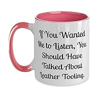 Unique Leather Tooling Gifts, If You Wanted Me to Listen, You, Birthday Two Tone 11oz Mug For Leather Tooling from Friends, Leatherworking, Leathercraft, Tooling leather, Leather tools, Best leather