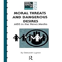 Moral Threats and Dangerous Desires: AIDS in the News Media (Social Aspects of AIDS) Moral Threats and Dangerous Desires: AIDS in the News Media (Social Aspects of AIDS) Kindle Hardcover Paperback