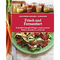 Frisch und Fermentiert: 85 köstliche Rezepte mit fermentierten Möhren, Sauerkraut und Kimchi - neu entdeckt Frisch und Fermentiert: 85 köstliche Rezepte mit fermentierten Möhren, Sauerkraut und Kimchi - neu entdeckt Paperback