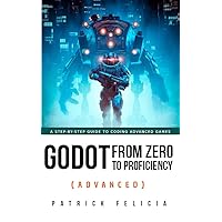 Godot from Zero to Proficiency (Advanced): A step-by-step guide to coding advanced games with Godot Godot from Zero to Proficiency (Advanced): A step-by-step guide to coding advanced games with Godot Kindle Paperback Hardcover