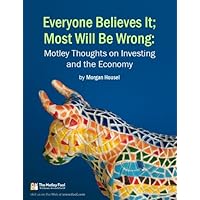 Everyone Believes It; Most Will Be Wrong: Motley Thoughts on Investing and the Economy Everyone Believes It; Most Will Be Wrong: Motley Thoughts on Investing and the Economy Kindle