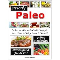 Strictly Paleo! What Is The Paleolithic Weight Loss Diet? With 7 Day Meal Plan, Foods List & 28 Delicious Recipes Strictly Paleo! What Is The Paleolithic Weight Loss Diet? With 7 Day Meal Plan, Foods List & 28 Delicious Recipes Kindle