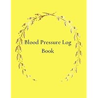 Blood Pressure Log Book: This Journal is a Great for You to Keep Track of Your Blood Pressure. For Your Next Doctor Visit You Will Have a Good Idea of What Your Numbers Are