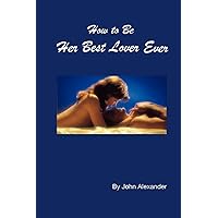 How to Be Her Best Lover Ever How to Be Her Best Lover Ever Paperback Kindle