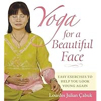 Yoga for a Beautiful Face: Easy Exercises to Help You Look Young Again Yoga for a Beautiful Face: Easy Exercises to Help You Look Young Again Kindle Paperback