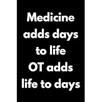 Medicine Adds Days To Life OT Adds Life To Days: Occupational Therapy Notebook With Lined Pages, A Great Appreciation Gift Idea For An Occupational Therapist