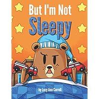 But I'm Not Sleepy: Why Staying Up Late Could be Bad for Your Health. Funny Bedtime Story to Help You Teach Your Kid the Importance and Benefits of getting enough sleep. But I'm Not Sleepy: Why Staying Up Late Could be Bad for Your Health. Funny Bedtime Story to Help You Teach Your Kid the Importance and Benefits of getting enough sleep. Paperback Kindle