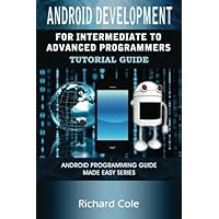 Android Development For Intermediate To Advanced Programmers: Android Programming Guide Made Easy Series Android Development For Intermediate To Advanced Programmers: Android Programming Guide Made Easy Series Paperback