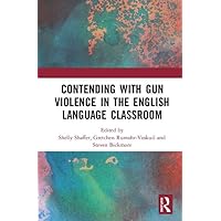 Contending with Gun Violence in the English Language Classroom Contending with Gun Violence in the English Language Classroom Hardcover Kindle Paperback