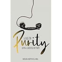 A Call to Purity: Living a Lifestyle of Purity A Call to Purity: Living a Lifestyle of Purity Paperback Kindle