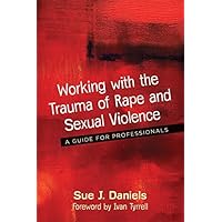 Working with the Trauma of Rape and Sexual Violence: A Guide for Professionals Working with the Trauma of Rape and Sexual Violence: A Guide for Professionals Kindle Paperback