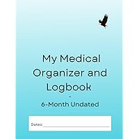 My Medical Organizer and Logbook - 6-Month Undated: Record your Daily Health Information and Organize your Medical History with this Large-Print, Easy-to-Use Tracker