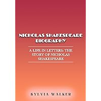 NICHOLAS SHAKESPEARE BIOGRAPHY : A Life in Letters: The Story of Nicholas Shakespeare NICHOLAS SHAKESPEARE BIOGRAPHY : A Life in Letters: The Story of Nicholas Shakespeare Kindle Paperback