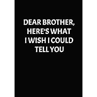 Dear Brother, here’s what I wish I could tell you: A Grief Lined Journal to Write Letters to your Brother, for young kids, teens & adult siblings ... & best friend (Condolence and Sympathy Gift)
