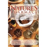 Natures Pharmacy: Break the Drug Cycle With Safe Natural Alternative Treatments for 200 Everyday Ailments Natures Pharmacy: Break the Drug Cycle With Safe Natural Alternative Treatments for 200 Everyday Ailments Hardcover Paperback