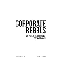Corporate Rebels: Wie Pioniere die Arbeitswelt revolutionieren (German Edition) Corporate Rebels: Wie Pioniere die Arbeitswelt revolutionieren (German Edition) Paperback Kindle