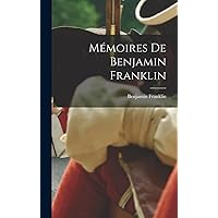 Mémoires De Benjamin Franklin (French Edition) Mémoires De Benjamin Franklin (French Edition) Hardcover Paperback Book Supplement