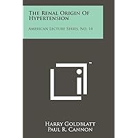 The Renal Origin of Hypertension: American Lecture Series, No. 14 The Renal Origin of Hypertension: American Lecture Series, No. 14 Paperback