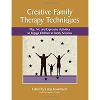 Creative Family Therapy Techniques: Play, Art, and Expressive Activities to Engage Children in Family Sessions