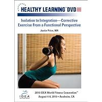 Isolation to Integration Corrective Exercise From a Functional Perspective Isolation to Integration Corrective Exercise From a Functional Perspective DVD