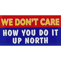 We Don't Care How You Do It Up North Vinyl Decal Bumper Sticker