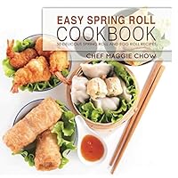 Easy Spring Roll Cookbook: 50 Delicious Spring Roll and Egg Roll Recipes Easy Spring Roll Cookbook: 50 Delicious Spring Roll and Egg Roll Recipes Paperback Kindle