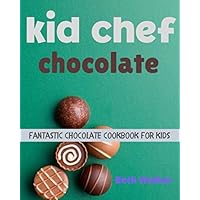 kid chef chocolate:the fantastic chocolate cookbook for kids kid chef chocolate:the fantastic chocolate cookbook for kids Paperback Kindle