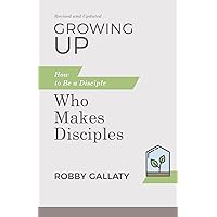 Growing Up, Revised and Updated: How to Be a Disciple Who Makes Disciples Growing Up, Revised and Updated: How to Be a Disciple Who Makes Disciples Paperback Audible Audiobook Kindle Hardcover