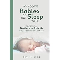 Why Some Babies Do Not Sleep Well: How to Fix Your Newborn to 6 Month Baby's Sleep Problems for Good Why Some Babies Do Not Sleep Well: How to Fix Your Newborn to 6 Month Baby's Sleep Problems for Good Paperback