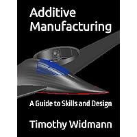 Additive Manufacturing: A Guide to Skills and Design Additive Manufacturing: A Guide to Skills and Design Hardcover Paperback