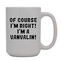 Of Course I'm Right! I'm A Vanvalin! - 15oz Ceramic Coffee Mug, White