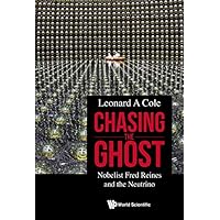 Chasing The Ghost: Nobelist Fred Reines And The Neutrino Chasing The Ghost: Nobelist Fred Reines And The Neutrino Kindle Hardcover Paperback