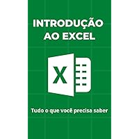 Introdução ao Excel: Tudo o que você precisa saber (Portuguese Edition) Introdução ao Excel: Tudo o que você precisa saber (Portuguese Edition) Kindle