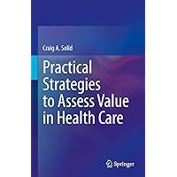 Practical Strategies to Assess Value in Health Care Practical Strategies to Assess Value in Health Care Kindle Hardcover Paperback