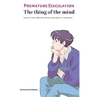 PREMATURE EJACULATION THE THING OF THE MIND: Secrets to how I dealt with premature ejaculation in the natural way
