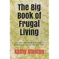 The Big Book of Frugal Living: Learn Over 300 Simple Strategies To Save Money Fast and Live Debt Free (How to Live Debt Free, How to Save Money)