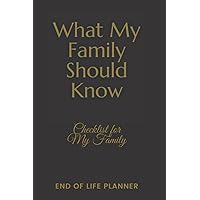 What My family Should Know, Checklist for my Family, End Of Life Planner, Organizer, Notebook, I'm Dead Now What, My Last Words and Wishes: My Final ... Business Affairs and Stubborn Opinions What My family Should Know, Checklist for my Family, End Of Life Planner, Organizer, Notebook, I'm Dead Now What, My Last Words and Wishes: My Final ... Business Affairs and Stubborn Opinions Paperback Hardcover