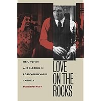 Love on the Rocks: Men, Women, and Alcohol in Post-World War II America (Gender and American Culture) Love on the Rocks: Men, Women, and Alcohol in Post-World War II America (Gender and American Culture) Kindle Hardcover Paperback