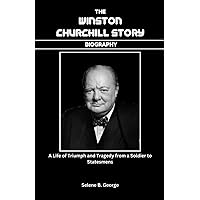 THE WINSTON CHURCHILL STORY (BIOGRAPHY): A Life of Triumph and Tragedy from a Soldier to Statesmens THE WINSTON CHURCHILL STORY (BIOGRAPHY): A Life of Triumph and Tragedy from a Soldier to Statesmens Kindle Paperback