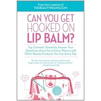 Can You Get Hooked on Lip Balm?: Top Cosmetic Scientists Answer Your Questions about the Lotions, Potions and Other Beauty Products You Use Every Day Can You Get Hooked on Lip Balm?: Top Cosmetic Scientists Answer Your Questions about the Lotions, Potions and Other Beauty Products You Use Every Day Kindle Paperback