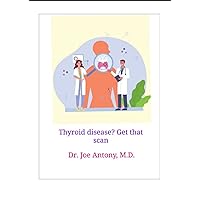 Thyroid disease? Get that scan: How to diagnose and treat your thyroid
