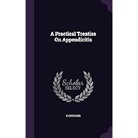 A Practical Treatise On Appendicitis A Practical Treatise On Appendicitis Hardcover Paperback