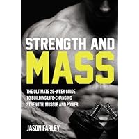 Strength and Mass: The Ultimate 26-Week Guide To Building Life-Changing Strength, Muscle and Power (The Build Muscle, Strength, Power & Bulking Diet Training Series) Strength and Mass: The Ultimate 26-Week Guide To Building Life-Changing Strength, Muscle and Power (The Build Muscle, Strength, Power & Bulking Diet Training Series) Paperback Kindle