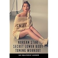 Korean Star Secret Workout to Toned and Sexy Lower Body, Thighs and Legs - 4 min No Jumping Quiet Home Workout Plan (No Equipment needed) Korean Star Secret Workout to Toned and Sexy Lower Body, Thighs and Legs - 4 min No Jumping Quiet Home Workout Plan (No Equipment needed) Kindle