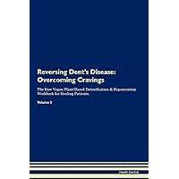 Reversing Dent's Disease: Overcoming Cravings The Raw Vegan Plant-Based Detoxification & Regeneration Workbook for Healing Patients. Volume 3