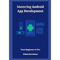 Mastering Android App Development: From Beginner to Pro Mastering Android App Development: From Beginner to Pro Paperback Kindle Hardcover